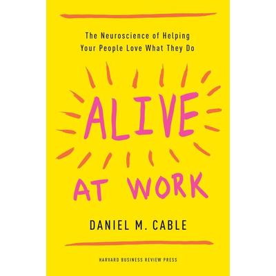 Alive at Work, Gebundene Ausgabe von Daniel M. Cable, Harvard Business Review Press, 978-1-63369-425-5