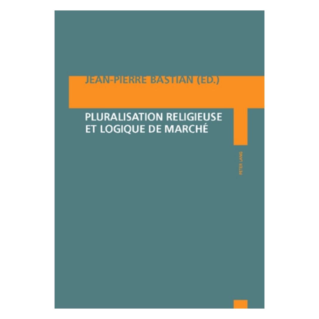 Peter Lang Pluralisation religieuse et logique de marché (Französisch, Softcover, Jean-Pierre Bastian) (56024074)
