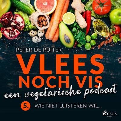 Vlees noch vis - een vegetarische podcast; Wie niet luisteren wil... - Peter de Ruiter, Audio, 9788728070116