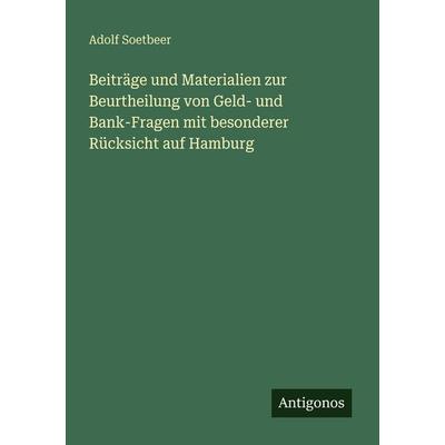 Beiträge und Materialien zur Beurtheilung von Geld- und Bank-Fragen mit besonderer Rücksicht auf Hamburg, Taschenbuch von Adolf Soetbeer, Antigonos