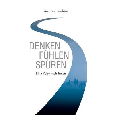 Denken, Fühlen, Spüren, Taschenbuch von Andreas Burnhauser, BoD – Books on Demand, 978-3-7448-5543-3