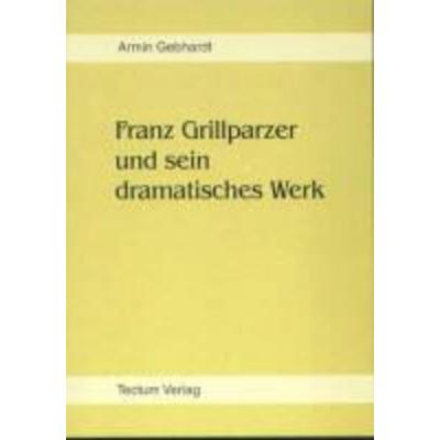 Gebhardt, A: Franz Grillparzer und sein dramatisches Werk, Taschenbuch von Armin Gebhardt, Tectum, 978-3-8288-8352-9