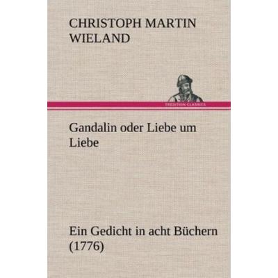Gandalin oder Liebe um Liebe, Gebundene Ausgabe von Christoph Martin Wieland, Tredition, 978-3-8472-6373-9