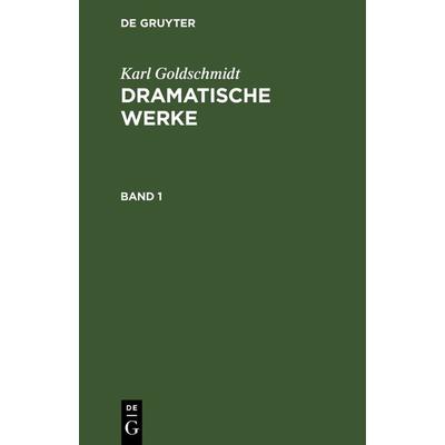 Dramatische Werke. Band 1, Gebundene Ausgabe von Karl Goldschmidt, De Gruyter, 978-3-11-105637-1