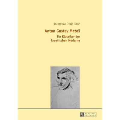 Antun Gustav Matoš, Taschenbuch von Dubravka Oraic Tolic, Peter Lang GmbH, Internationaler Verlag der Wissenschaften, 978-3-631-65562-7