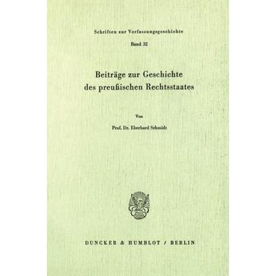Beiträge zur Geschichte des preußischen Rechtsstaates., Taschenbuch von Eberhard Schmidt, Duncker & Humblot, 978-3-428-04785-7