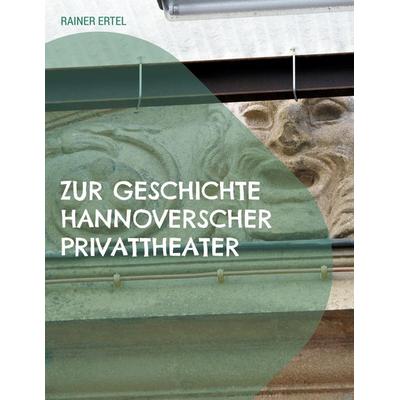 Zur Geschichte hannoverscher Privattheater, Gebundene Ausgabe von Rainer Ertel, BoD – Books on Demand, 978-3-7568-1957-7