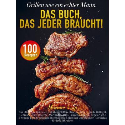 Grillen wie ein echter Mann - Das Buch, das jeder braucht!, Taschenbuch von Hannes Vogt, Bookmundo, 978-94-038-4610-1