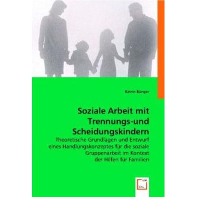 Bünger, K: Soziale Arbeit mit Trennungs-und Scheidungskinder, Taschenbuch von Katrin Bünger, VDM, 978-3-8364-8368-1