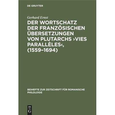 Der Wortschatz der französischen Übersetzungen von Plutarchs ¿Vies parallèles¿, (1559-1694), Gebundene Ausgabe von Gerhard Ernst, De Gruyter