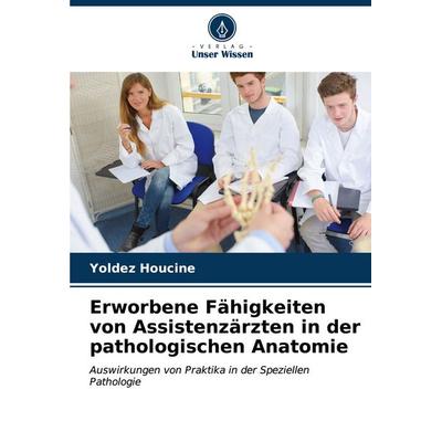 Erworbene Fähigkeiten von Assistenzärzten in der pathologischen Anatomie, Taschenbuch von Yoldez Houcine, Verlag Unser Wissen, 978-620-6-56894-0