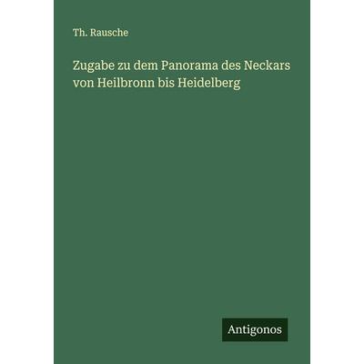 Zugabe zu dem Panorama des Neckars von Heilbronn bis Heidelberg, Taschenbuch von Th. Rausche, Antigonos Verlag, 978-3-563-30021-3