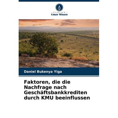 Faktoren, die die Nachfrage nach Geschäftsbankkrediten durch KMU beeinflussen, Taschenbuch von Daniel Bukenya Yiga, Verlag Unser Wissen,