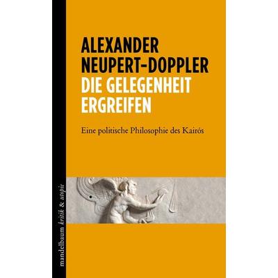 Die Gelegenheit ergreifen, Taschenbuch von Alexander Neupert-Doppler, Mandelbaum verlag eG, 978-3-85476-696-4