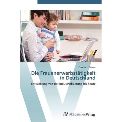 Die Frauenerwerbstätigkeit in Deutschland, Taschenbuch von Claudia S. Werner, AV Akademikerverlag, 978-3-639-44209-0