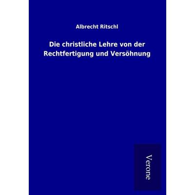 Die christliche Lehre von der Rechtfertigung und Versöhnung, Taschenbuch von Albrecht Ritschl, BoD - Books on Demand