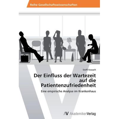 Der Einfluss der Wartezeit auf die Patientenzufriedenheit, Taschenbuch von Steffi Krasselt, AV Akademikerverlag, 978-3-639-47251-6