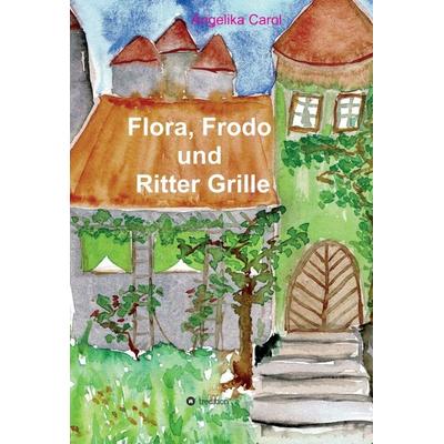 Flora, Frodo und Ritter Grille, Gebundene Ausgabe von Angelika Carol, Tredition, 978-3-7497-7746-4