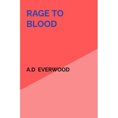 Rage To Blood, Gebundene Ausgabe von A.D Everwood, Bookmundo, 978-94-037-7248-6