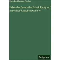 Ueber das Gesetz der Entwicklung auf paychischethischem Gebiete, Belletristik von Engelbert Lorenz Fischer