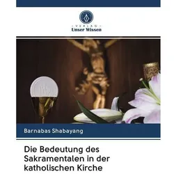 Die Bedeutung des Sakramentalen in der katholischen Kirche, Sachbücher von Barnabas Shabayang