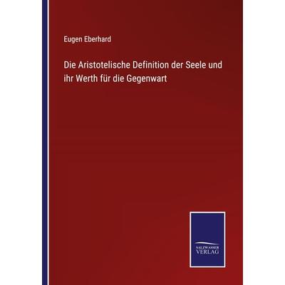 Die Aristotelische Definition der Seele und ihr Werth für die Gegenwart, Taschenbuch von Eugen Eberhard, Outlook, 978-3-375-06070-1