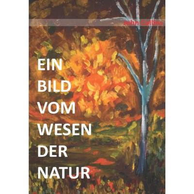 Ein Bild vom Wesen der Natur, Taschenbuch von John Collins, Epubli, 978-3-8442-5972-8