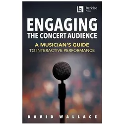 Engaging the Concert Audience: A Musician/'s Guide to Interactive Performance, Sachbücher von David Wallace