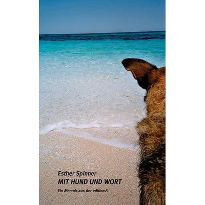 Mit Hund und Wort, Gebundene Ausgabe von Spinner Esther, Edition 8, 978-3-85990-531-3