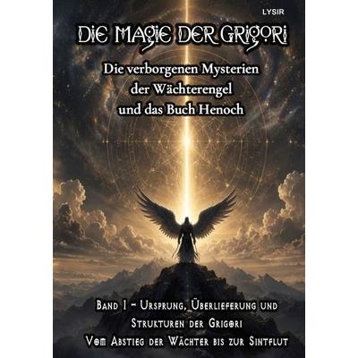 Die Magie der Grigori / Die Magie der Grigori - Band 1 – Ursprung, Überlieferung und Strukturen der Grigori, Taschenbuch von Frater Lysir, Epubli,