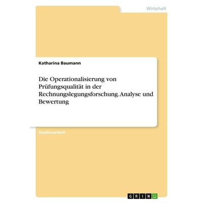 Die Operationalisierung von Prüfungsqualität in der Rechnungslegungsforschung. Analyse und Bewertung, Taschenbuch von Katharina Baumann, GRIN,