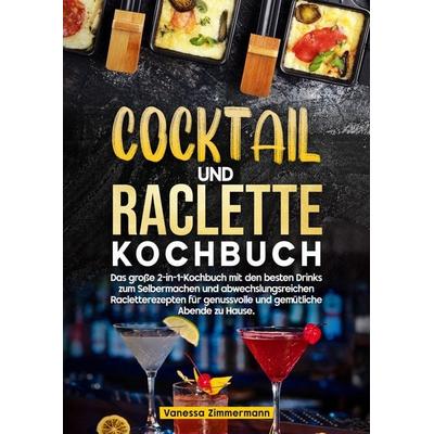 Cocktail und Raclette Kochbuch, Gebundene Ausgabe von Vanessa Zimmermann, Tredition, 978-3-384-75195-9