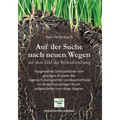 Auf der Suche nach neuen Wegen auf dem Feld der Bodenforschung, Taschenbuch von Hans Peter Rusch,Helga Wagner, OLV Organischer Landbau,