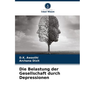 Die Belastung der Gesellschaft durch Depressionen, Taschenbuch von D. K. Awasthi,Archana Dixit, Verlag Unser Wissen, 978-620-7-88036-2