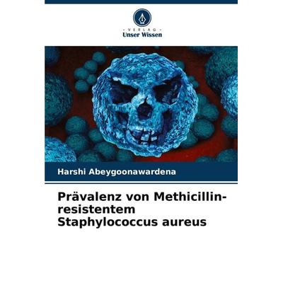 Prävalenz von Methicillin-resistentem Staphylococcus aureus, Taschenbuch von Harshi Abeygoonawardena, Verlag Unser Wissen, 978-620-6-94755-4