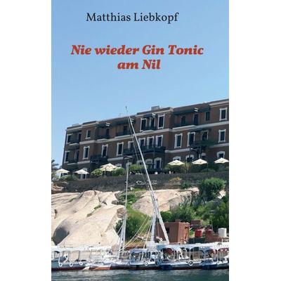 Nie wieder Gin Tonic am Nil, Taschenbuch von Matthias Liebkopf, Tredition, 978-3-7482-2213-2