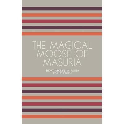 The Magical Moose of Masuria, Taschenbuch von Artici Bilingual Books, Artici Bilingual Books