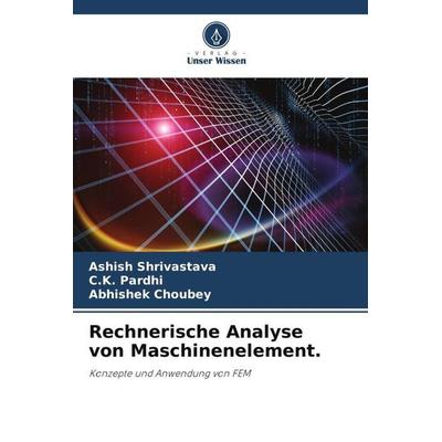Rechnerische Analyse von Maschinenelement., Taschenbuch von Ashish Shrivastava,C. K. Pardhi,Abhishek Choubey, Verlag Unser Wissen, 978-620-4-99265-5