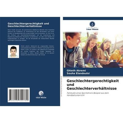Akremi, G: Geschlechtergerechtigkeit und Geschlechterverhält, Taschenbuch von Ghieth Akremi,Souha Elandoulsi, Verlag Unser Wissen, 978-620-4-32278-0