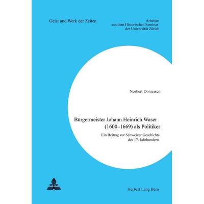 Bürgermeister Johann Heinrich Waser (1600-1669) als Politiker, Taschenbuch von Norbert Domeisen, Peter Lang AG, Internationaler Verlag der
