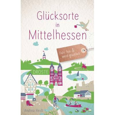 Glücksorte in Mittelhessen, Taschenbuch von Andrea Reidt, Droste Verlag GmbH, 978-3-7700-2435-3