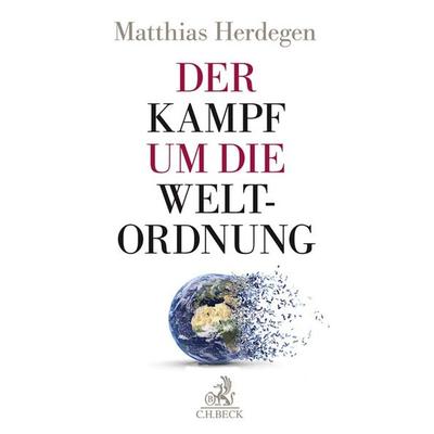 Der Kampf um die Weltordnung, Gebundene Ausgabe von Matthias Herdegen, C.H. Beck, 978-3-406-73288-1