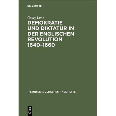 Demokratie und Diktatur in der englischen Revolution 1640–1660, Gebundene Ausgabe von Georg Lenz, De Gruyter Oldenbourg, 978-3-486-76481-9