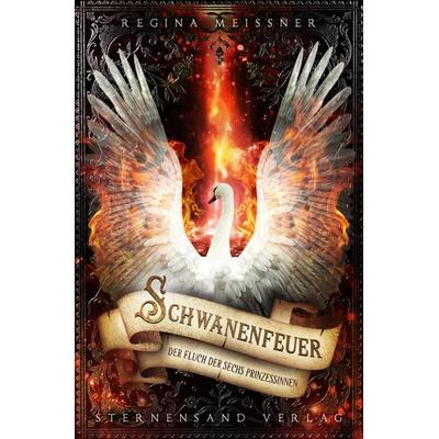 Der Fluch der sechs Prinzessinnen (Band 1): Schwanenfeuer, Taschenbuch von Regina Meissner, Sternensand Verlag, 978-3-906829-45-6