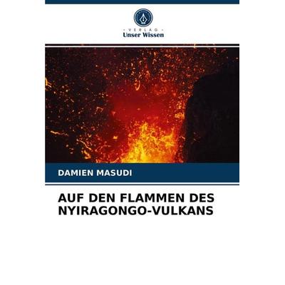 Auf den Flammen des Nyiragongo-Vulkans, Taschenbuch von Damien Masudi, Verlag Unser Wissen, 978-620-3-96732-6