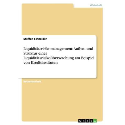 Liquiditätsrisikomanagement: Aufbau und Struktur einer Liquiditätsrisikoüberwachung am Beispiel von Kreditinstituten, Taschenbuch von Steffen