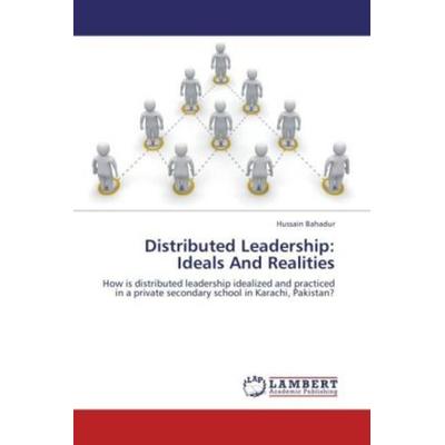 Bahadur, H: Distributed Leadership: Ideals And Realities, Taschenbuch von Hussain Bahadur, LAP LAMBERT Academic Publishing, 978-3-659-15612-0