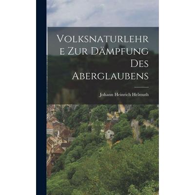 Volksnaturlehre zur Dämpfung des Aberglaubens, Gebundene Ausgabe von Johann Heinrich Helmuth, Tradd Street Press, 978-1-01-748122-8