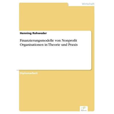 Finanzierungsmodelle von Nonprofit Organisationen in Theorie und Praxis, Taschenbuch von Henning Rohweder, GRIN, 978-3-8386-8571-7