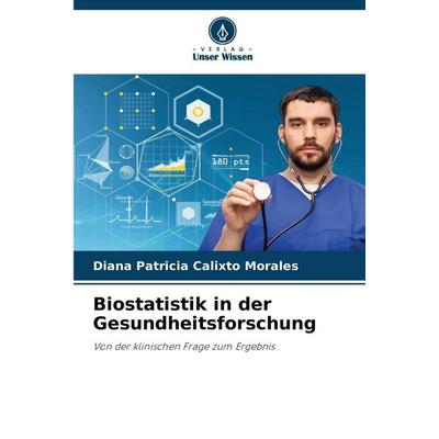 Biostatistik in der Gesundheitsforschung, Taschenbuch von Diana Patricia Calixto Morales, Verlag Unser Wissen, 978-620-9-63054-5